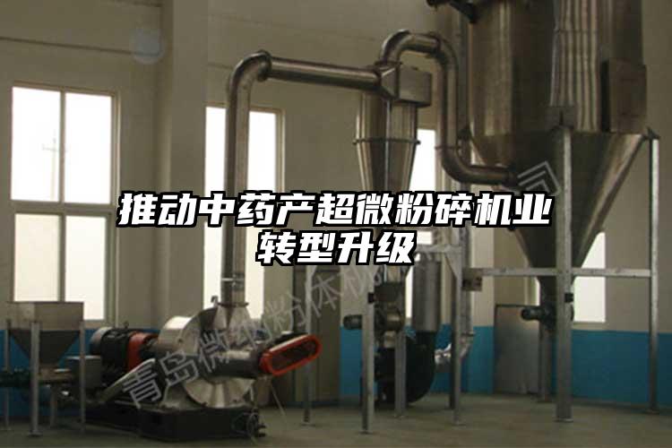 推動中藥產(chǎn)超微粉碎機(jī)業(yè)轉(zhuǎn)型升級