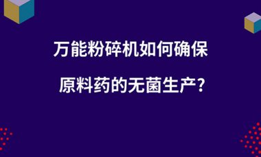 毀壞機(jī)如何確保原超微粉碎機(jī)料藥的無菌出產(chǎn)？